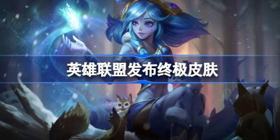 英雄联盟新终极皮肤是谁-英雄联盟新终极皮肤详解